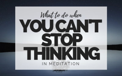 What to do when you can’t stop thinking in meditation