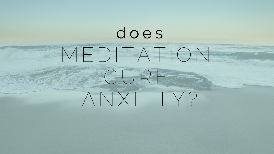 Does meditation cure anxiety? - Intuitive and Spiritual