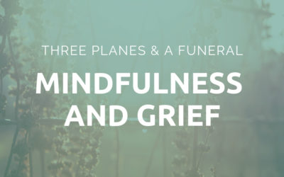 3 Planes and a Funeral: Mindfulness and Grief