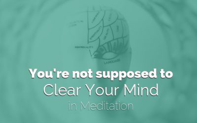 You’re Not Supposed to Clear Your Mind in Meditation