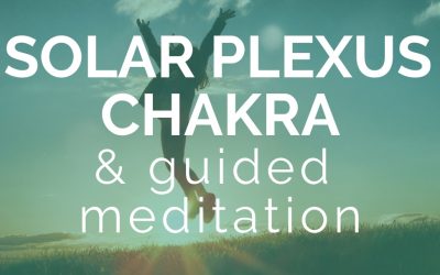 Increase Your Personal Power: Solar Plexus Chakra + Guided Meditation