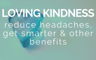 Loving Kindness: Reduce headaches, get smarter, & other benefits